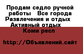 Продам седло ручной работы - Все города Развлечения и отдых » Активный отдых   . Коми респ.